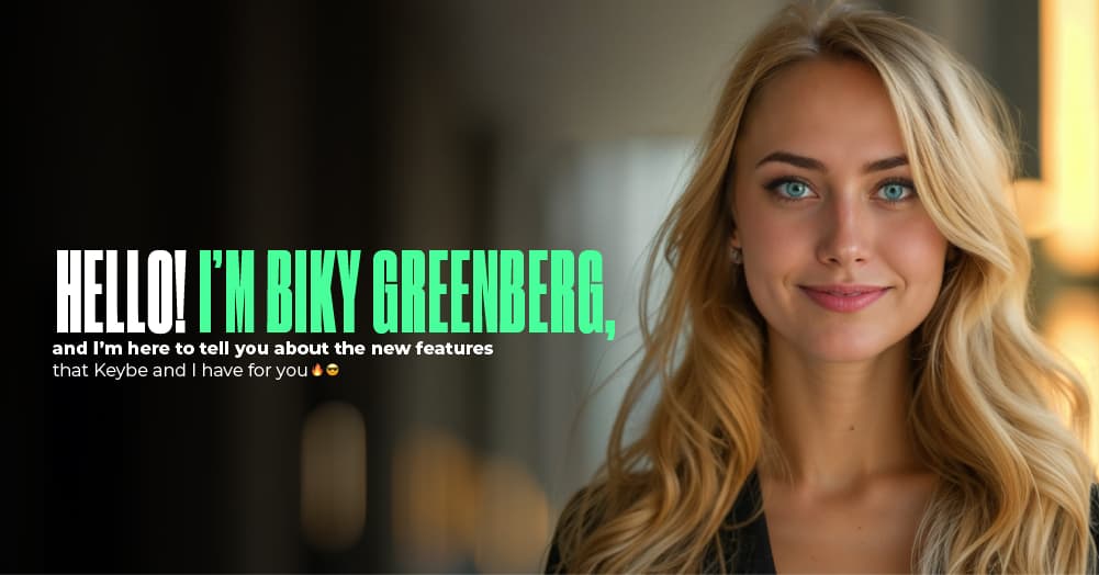HELLO! I'M BIKY GREENBERG, and I’m here to tell you about the new features that Keybe and I have for you????????